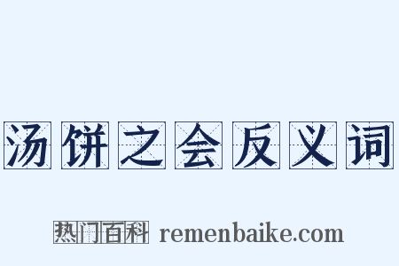 汤饼之会反义词是什么意思的图片